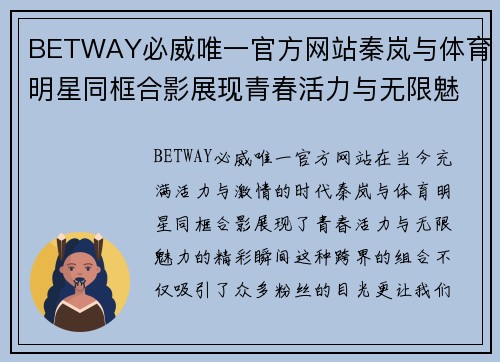BETWAY必威唯一官方网站秦岚与体育明星同框合影展现青春活力与无限魅力的精彩瞬间
