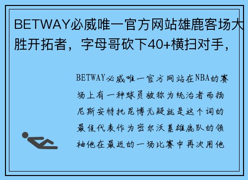 BETWAY必威唯一官方网站雄鹿客场大胜开拓者，字母哥砍下40+横扫对手，雄鹿重燃夺冠希望！